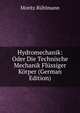 Hydromechanik: Oder Die Technische Mechanik Flussiger Korper (German Edition), Moritz Ruhlmann 