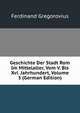 Geschichte Der Stadt Rom Im Mittelalter, Vom V. Bis Xvi. Jahrhundert, Volume 3 (German Edition), Ferdinand Gregorovius 