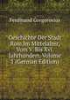 Geschichte Der Stadt Rom Im Mittelalter, Vom V. Bis Xvi. Jahrhundert, Volume 1 (German Edition), Ferdinand Gregorovius 