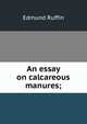 An essay on calcareous manures;, Edmund Ruffin 