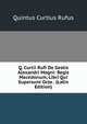 Q. Curtii Rufi De Gestis Alexandri Magni: Regis Macedonum, Libri Qui Supersunt Octo . (Latin Edition), Quintus Curtius Rufus 