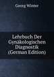 Lehrbuch Der Gynakologischen Diagnostik (German Edition), Georg Winter 