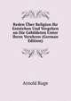 Reden Uber Religion Ihr Entstehen Und Vergehen an Die Gebildeten Unter Ihren Verehren (German Edition), Arnold Ruge 