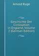 Geschichte Der Civilisation in England, Volume 2 (German Edition), Arnold Ruge 