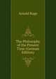The Philosophy of the Present Time (German Edition), Arnold Ruge 
