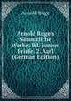 Arnold Ruge's S?mmtliche Werke: Bd. Junius' Briefe. 2. Aufl (German Edition), Arnold Ruge 