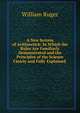 A New System of Arithmetick: In Which the Rules Are Familiarly Demonstrated and the Principles of the Science Clearly and Fully Explained ., William Ruger 