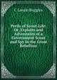 Perils of Scout-Life: Or, Exploits and Adventures of a Government Scout and Spy in the Great Rebellion, C Lorain Ruggles 