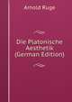 Die Platonische Aesthetik (German Edition), Arnold Ruge 