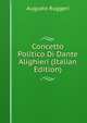Concetto Politico Di Dante Alighieri (Italian Edition), Augusto Ruggeri 
