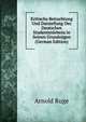 Kritische Betrachtung Und Darstellung Des Deutschen Studentenlebens in Seinen Grundzugen (German Edition), Arnold Ruge 