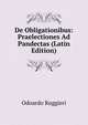 De Obligationibus: Praelectiones Ad Pandectas (Latin Edition), Odoardo Ruggieri 