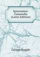 Ignoramus: Comoedia (Latin Edition), George Ruggle 