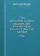 Zwei Jahre in Paris: Studien Und Erinnerungen, Volume 2 (German Edition), Arnold Ruge 