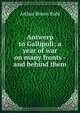 Antwerp to Gallipoli; a year of war on many fronts - and behind them, Arthur Brown Ruhl 