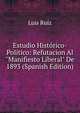 Estudio Hist?rico-Pol?tico: Refutacion Al "Manifiesto Liberal" De 1893 (Spanish Edition), Luis Ruiz 