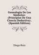 Genealogia De Los Simbolos: (Principios De Una Ciencia Deductiva) . (Spanish Edition), Diego Ruiz 