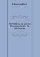 Historia De La Guerra De Intervencion En Michoacan (Spanish Edition), Eduardo Ruiz 