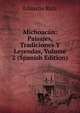 Michoacan: Paisajes, Tradiciones Y Leyendas, Volume 2 (Spanish Edition), Eduardo Ruiz 