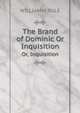 The Brand of Dominic Or Inquisition, WILLIAM H. RULE 