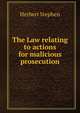 The Law relating to actions for malicious prosecution, Herbert Stephen 