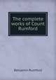 The complete works of Count Rumford, Benjamin Rumford 