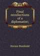 Final recollections of a diplomatist;, Horace Rumbold 
