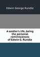 A soldier's life, being the personal reminiscences of Edwin G. Rundle, Edwin George Rundle 