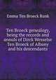 Ten Broeck genealogy, being the records and annuls of Dirck Wesselse Ten Broeck of Albany and his descendants, Emma Ten Broeck Runk 