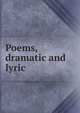Poems, dramatic and lyric, 