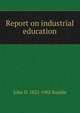 Report on industrial education, John D. 1822-1902 Runkle 