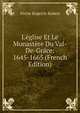 L'?glise Et Le Monast?re Du Val-De-Gr?ce: 1645-1665 (French Edition), Victor Ruprich-Robert 