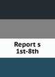Report s 1st-8th, 