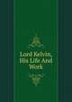 Lord Kelvin, His Life And Work, 