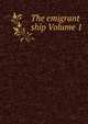 The emigrant ship Volume 1, 