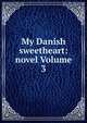 My Danish sweetheart: novel Volume 3, 