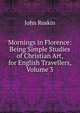 Mornings in Florence: Being Simple Studies of Christian Art, for English Travellers, Volume 3, Рескин 