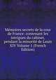 Memoires secrets de la cour de France: contenant les intrigues du cabinet, pendant la minorite de Louis XIV Volume 1 (French Edition), 