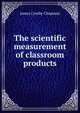 The scientific measurement of classroom products, James Crosby Chapman 