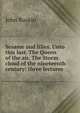 Sesame and lilies. Unto this last. The Queen of the air. The Storm cloud of the nineteenth century: three lectures, Рескин 
