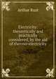 Electricity: theoretically and practically considered, by the aid of thermo-electricity, Arthur Rust 