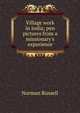 Village work in India; pen pictures from a missionary's experience, Norman Russell 