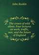 The crown of wild olives. Four lectures on work, traffic, war, and the future of England, Рескин 