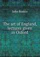 The art of England, lectures given in Oxford, Рескин 