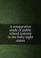 A comparative study of public school systems in the forty-eight states, 