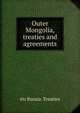 Outer Mongolia, treaties and agreements, etc Russia. Treaties 