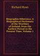 Biographia Hibernica: A Biographical Dictionary of the Worthies of Ireland, from the Earliest Period to the Present Time, Volume 1, Richard Ryan 