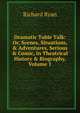 Dramatic Table Talk: Or, Scenes, Situations, & Adventures, Serious & Comic, in Theatrical History & Biography, Volume 1, Richard Ryan 
