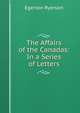 The Affairs of the Canadas: In a Series of Letters, Egerton Ryerson 