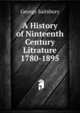 A History of Ninteenth Century Litrature 1780-1895, George Saitsbury 